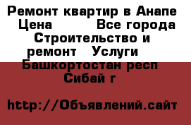 Ремонт квартир в Анапе › Цена ­ 550 - Все города Строительство и ремонт » Услуги   . Башкортостан респ.,Сибай г.